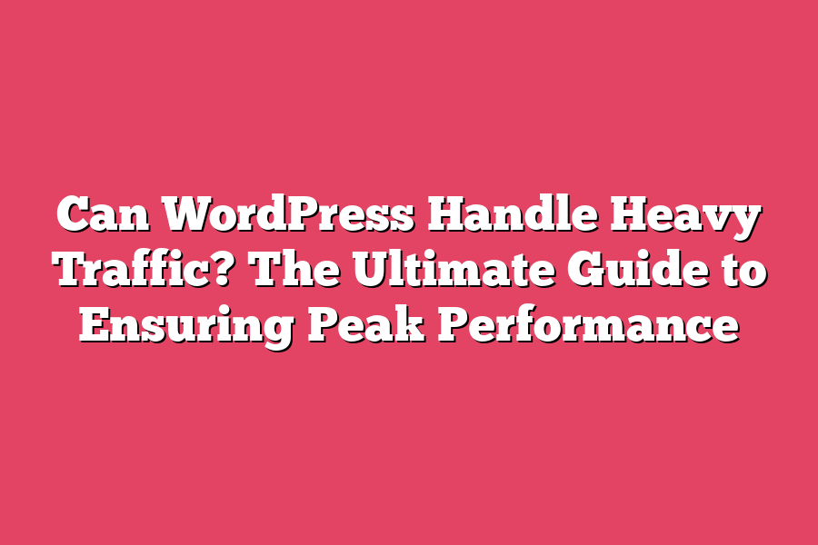 Can WordPress Handle Heavy Traffic? The Ultimate Guide to Ensuring Peak Performance